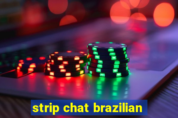 strip chat brazilian